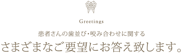 患者さんの歯並び・咬み合わせに関するさまざまなご要望にお答え致します。